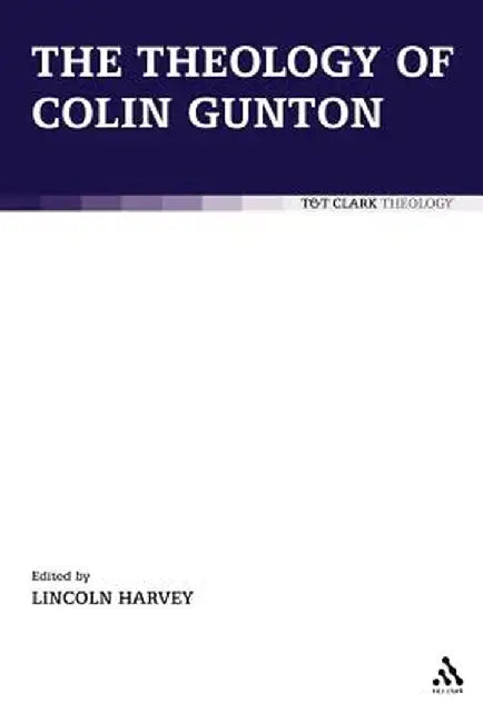 The Theology of Colin Gunton by Lincoln Harvey