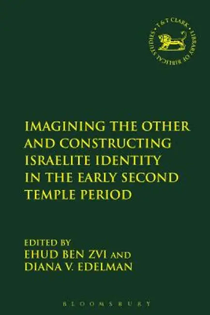 Imagining the Other and Constructing Israelite Identity in the Early Second Temple Period by Ehud Ben Zvi