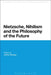 Nietzsche, Nihilism and the Philosophy of the Future by Jeffrey Metzger