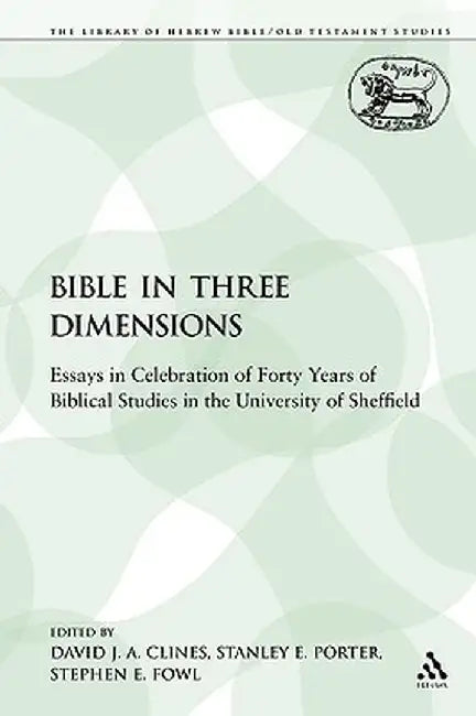 The Bible in Three Dimensions: Essays in Celebration of Forty Years of Biblical Studies in the University of Sheffield by David J. a. Clines