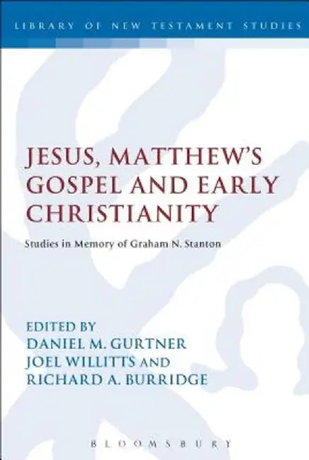 Jesus, Matthew's Gospel and Early Christianity: Studies in Memory of Graham N. Stanton by Daniel M. Gurtner