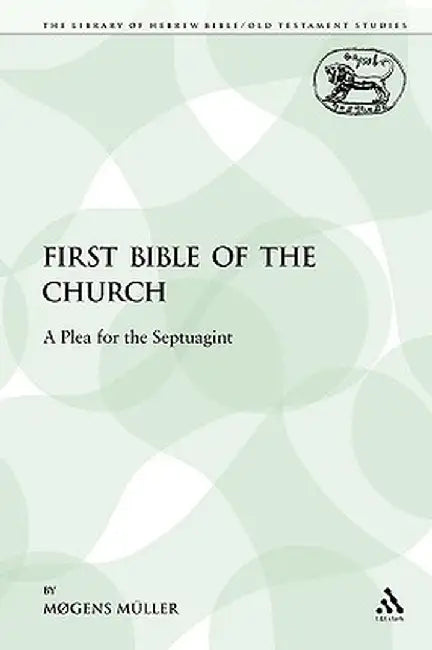 The First Bible of the Church: A Plea for the Septuagint by Mogens Muller