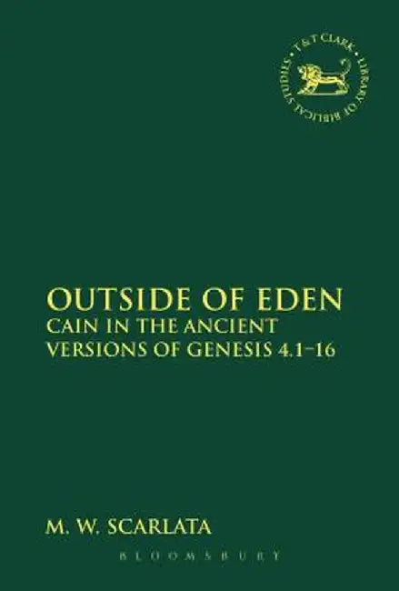 Outside of Eden: Cain in the Ancient Versions of Genesis 4.1-16 by M. W. Scarlata