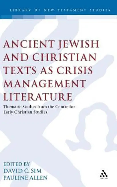 Ancient Jewish and Christian Texts as Crisis Management Literature: Thematic Studies from the Centre for Early Christian Studies by David C. Sim