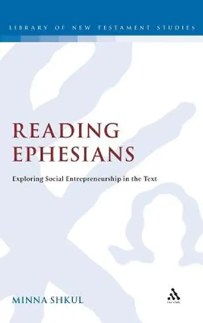 Reading Ephesians: Exploring Social Entrepreneurship in the Text by Minna Shkul