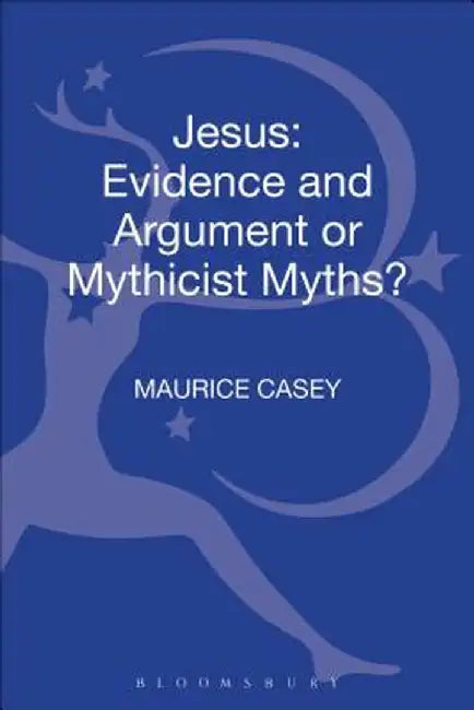 Jesus: Evidence and Argument or Mythicist Myths? by Maurice Casey