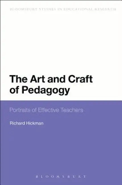 The Art and Craft of Pedagogy: Portraits of Effective Teachers by Richard Hickman