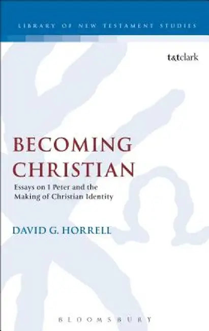 Becoming Christian: Essays on 1 Peter and the Making of Christian Identity by David G. Horrell