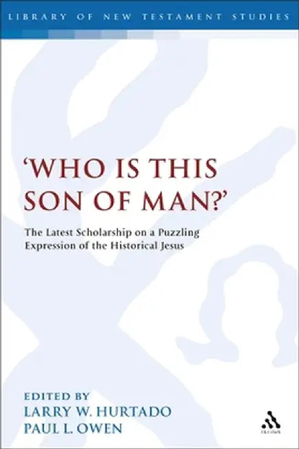 'Who Is This Son of Man?': The Latest Scholarship on a Puzzling Expression of the Historical Jesus by Larry W. Hurtado