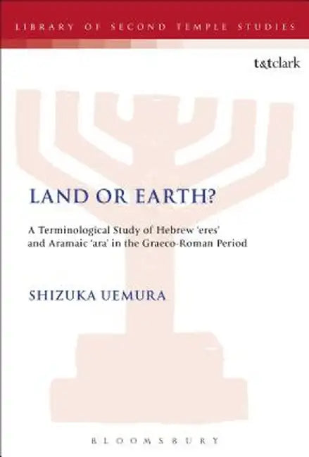 Land or Earth?: A Terminological Study of Hebrew 'Eres' and Aramaic 'Ara' in the Graeco-Roman Period by Shizuka Uemura