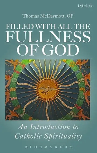 Filled with All the Fullness of God: An Introduction to Catholic Spirituality by Thomas McDermott Op
