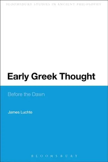 Early Greek Thought: Before the Dawn by James Luchte