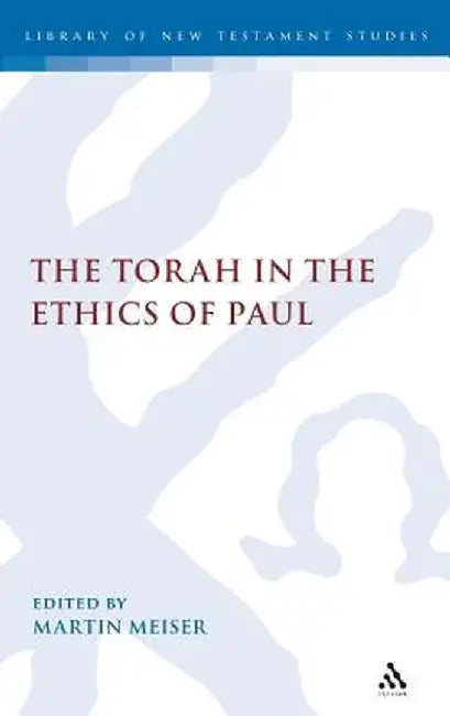 Torah in the Ethics of Paul by Martin Meiser