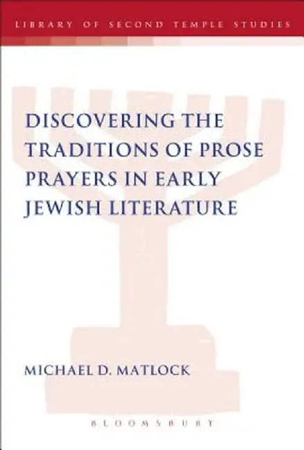 Discovering the Traditions of Prose Prayers in Early Jewish Literature by Michael D. Matlock