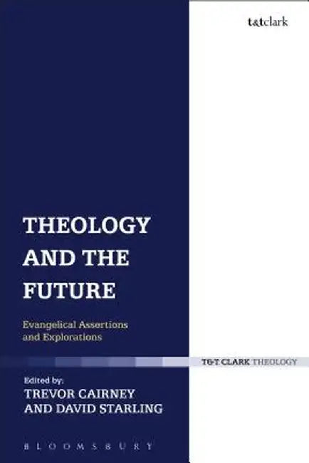 Theology and the Future: Evangelical Assertions and Explorations by Trevor Cairney