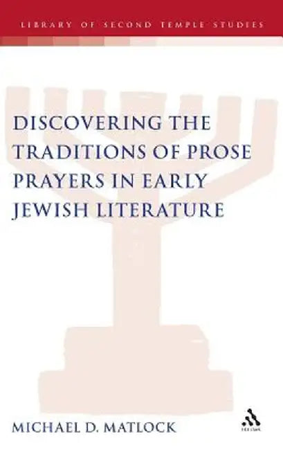 Discovering the Traditions of Prose Prayers in Early Jewish Literature by Michael D. Matlock