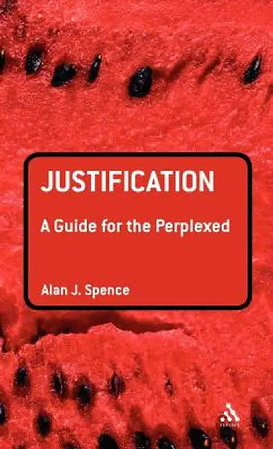 Justification: A Guide for the Perplexed by Alan J. Spence