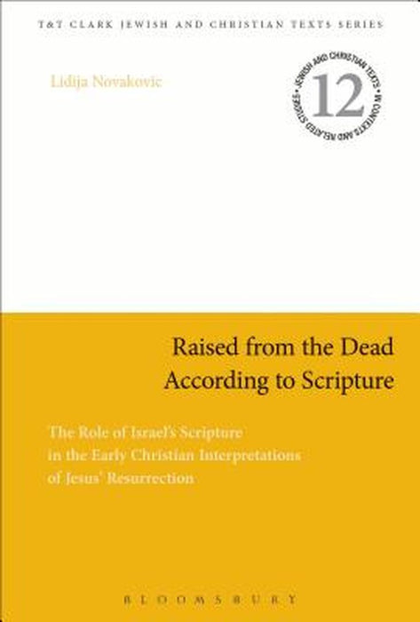 Raised from the Dead According to Scripture: The Role of the Old Testament in the Early Christian Interpretations of Jesus' Resurrection by Lidija Novakovic