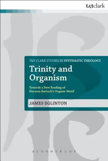 Trinity and Organism: Towards a New Reading of Herman Bavinck's Organic Motif by James Eglinton