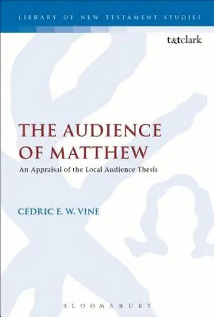 The Audience of Matthew: An Appraisal of the Local Audience Thesis by Cedric E. W. Vine