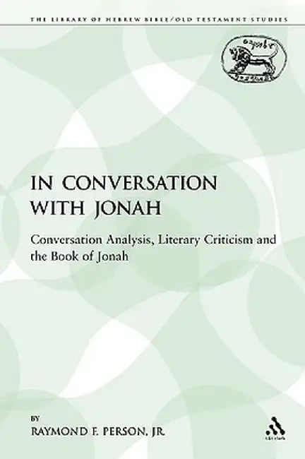 In Conversation with Jonah: Conversation Analysis, Literary Criticism and the Book of Jonah by Raymond F. Person Jr