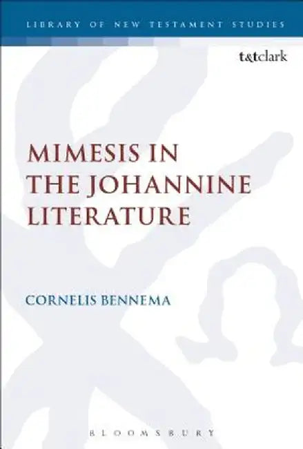 Mimesis in the Johannine Literature: A Study in Johannine Ethics by C. Bennema