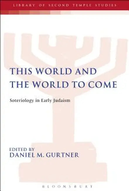 This World and the World to Come: Soteriology in Early Judaism by Daniel M. Gurtner