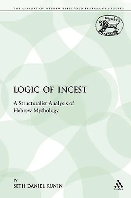 The Logic of Incest: A Structuralist Analysis of Hebrew Mythology by Seth Daniel Kunin
