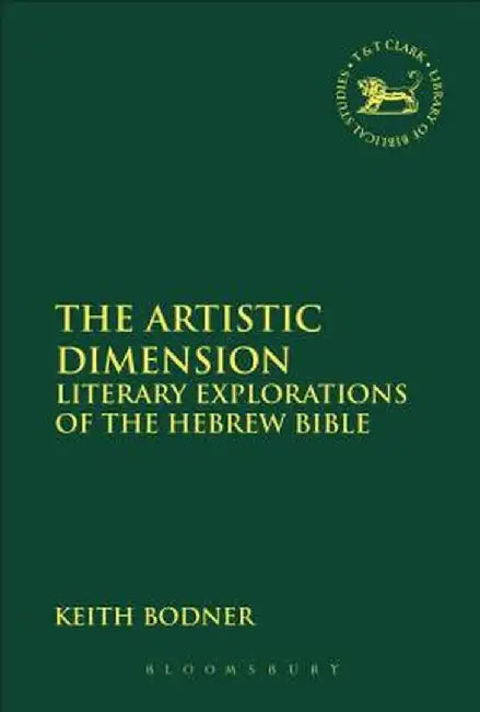 The Artistic Dimension: Literary Explorations of the Hebrew Bible by Keith Bodner