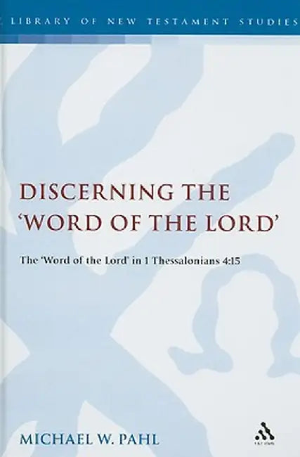 Discerning the "Word of the Lord": The Word of the Lord" in 1 Thessalonians 4:1 by Michael W. Pahl