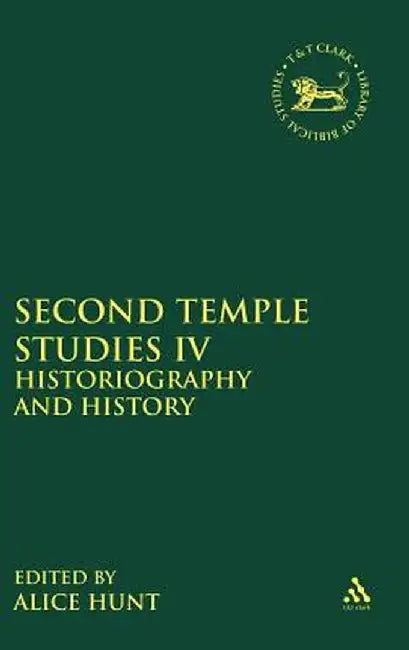 Second Temple Studies IV: Historiography and History by Alice Hunt