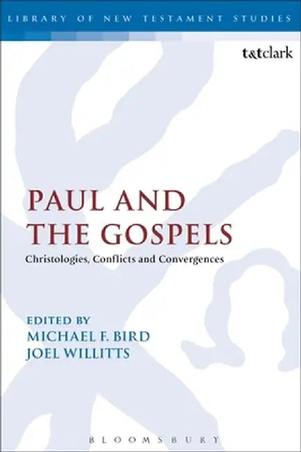 Paul and the Gospels: Christologies, Conflicts and Convergences by Michael F. Bird