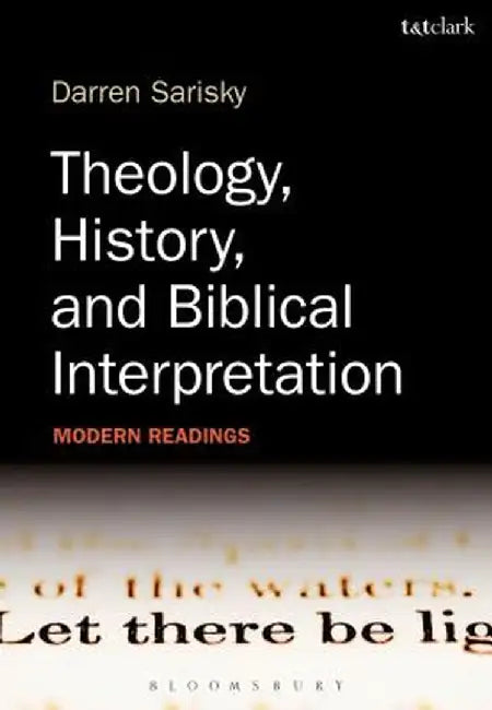 Theology, History, and Biblical Interpretation: Modern Readings by Darren Sarisky