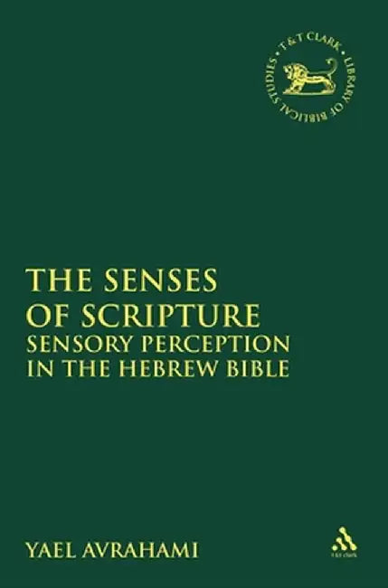 The Senses of Scripture: Sensory Perception in the Hebrew Bible by Yael Avrahami