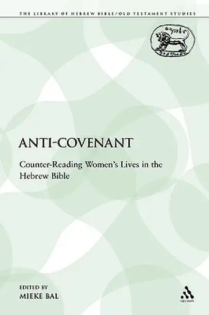 Anti-Covenant: Counter-Reading Women's Lives in the Hebrew Bible by Mieke Bal