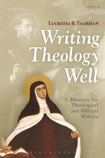 Writing Theology Well: A Rhetoric for Theological and Biblical Writers by Lucretia B. Yaghjian