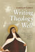 Writing Theology Well: A Rhetoric for Theological and Biblical Writers by Lucretia B. Yaghjian