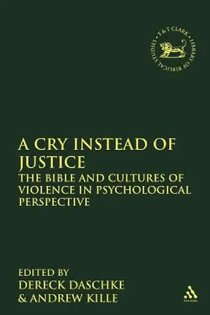 A Cry Instead of Justice: The Bible and Cultures of Violence in Psychological Perspective by Dereck Daschke