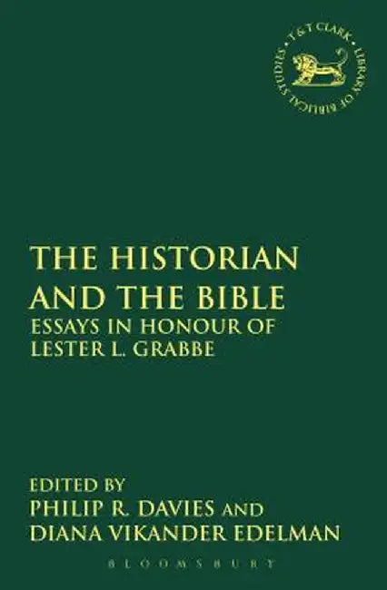 The Historian and the Bible: Essays in Honour of Lester L. Grabbe by Philip R. Davies