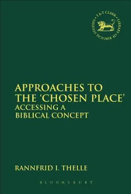 Approaches to the 'Chosen Place': Accessing a Biblical Concept by Rannfrid I. Thelle
