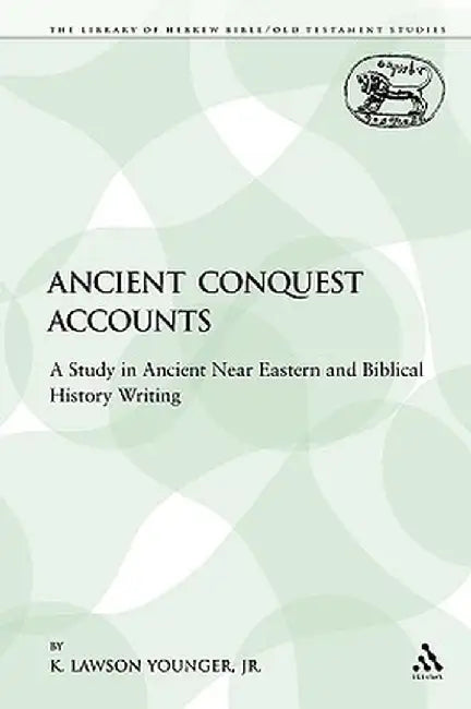 Ancient Conquest Accounts: A Study in Ancient Near Eastern and Biblical History Writing by K. Lawson Younger Jr
