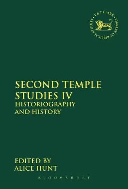 Second Temple Studies IV: Historiography and History by Alice Hunt