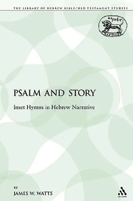 Psalm and Story: Inset Hymns in Hebrew Narrative by James W. Watts