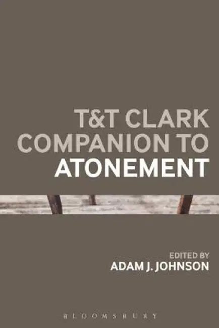 T&t Clark Companion to Atonement by Adam J. Johnson