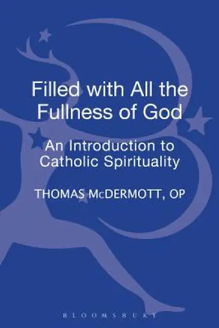 Filled with All the Fullness of God: An Introduction to Catholic Spirituality by Thomas McDermott Op