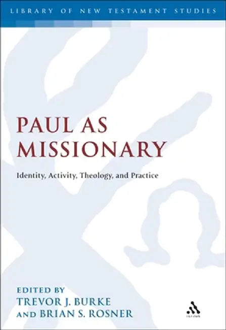 Paul as Missionary: Identity, Activity, Theology, and Practice by Trevor J. Burke