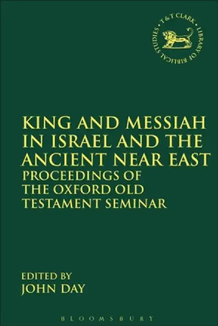 King and Messiah in Israel and the Ancient Near East: Proceedings of the Oxford Old Testament Seminar by John Day