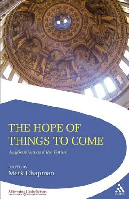 The Hope of Things to Come: Anglicanism and the Future by Mark Chapman