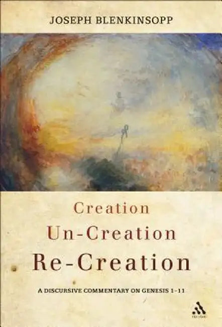 Creation, Un-Creation, Re-Creation: A Discursive Commentary on Genesis 1-11 by Joseph Blenkinsopp