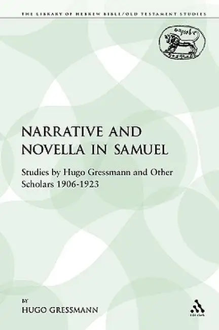 Narrative and Novella in Samuel: Studies by Hugo Gressmann and Other Scholars 1906-1923 by Hugo Gressmann